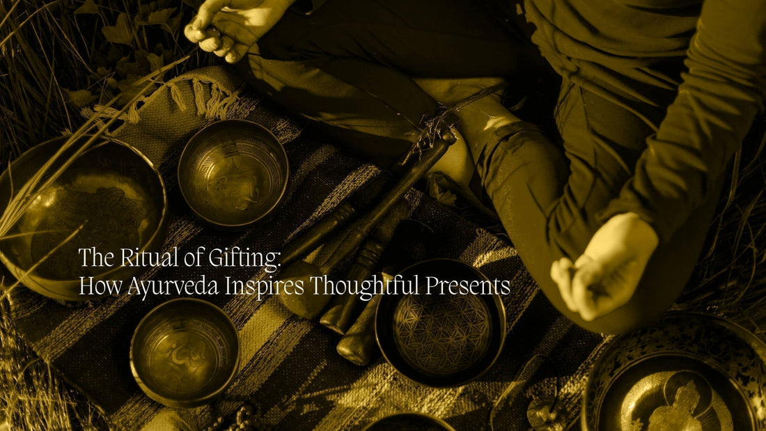 The Ritual of Gifting: How Ayurveda Inspires Thoughtful Presents